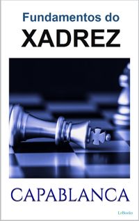 Capablanca José Raúl · Chess Fundamentals (Book) (2022)