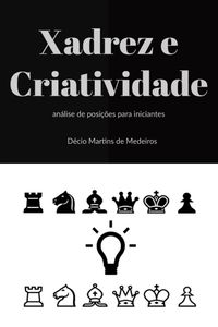 Xadrez e Criatividade: análise de posições para iniciantes (Xadrez para  iniciantes Livro 3) eBook : Martins de Medeiros, Decio: :  Livros