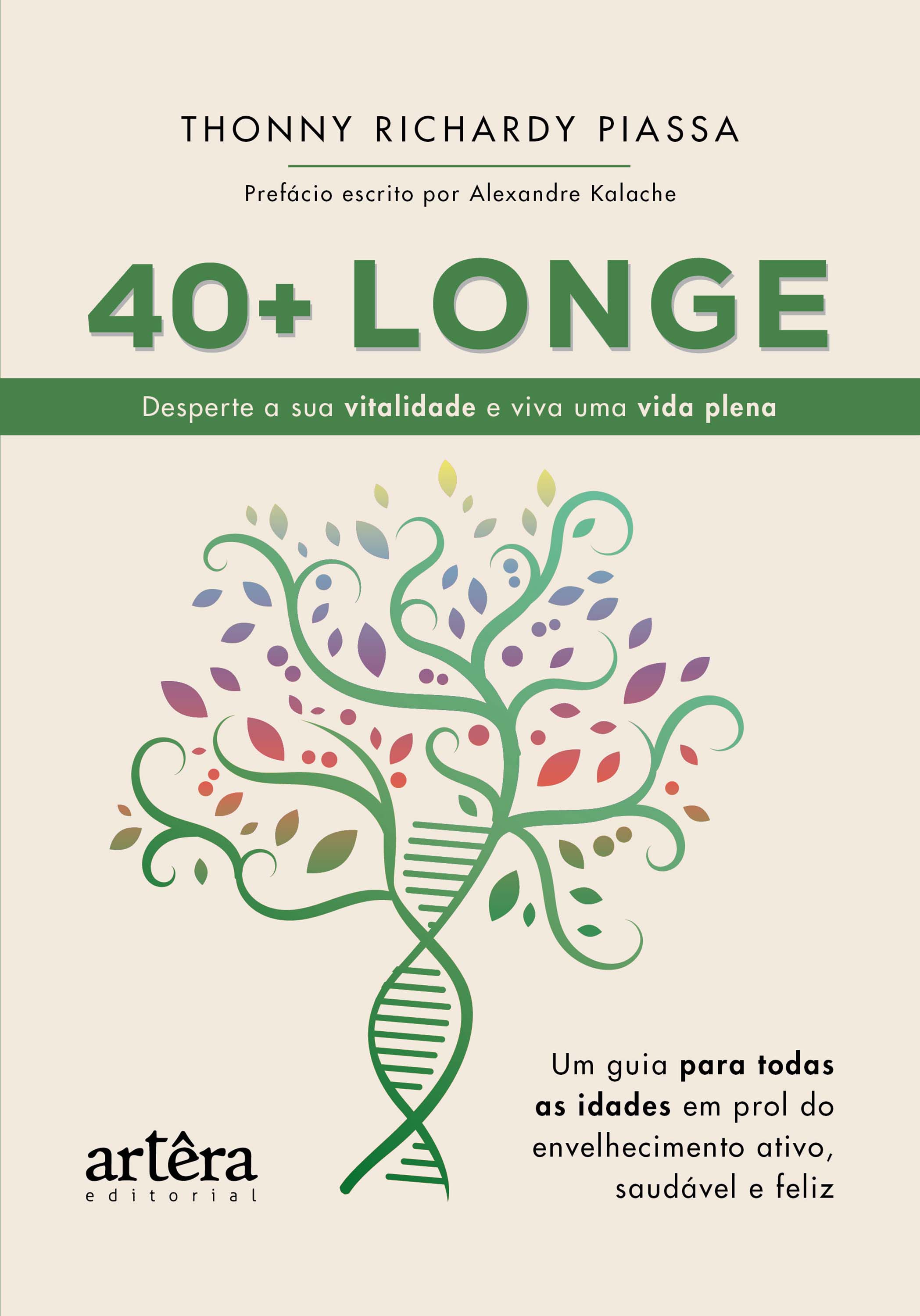40 + Longe: Desperte a sua Vitalidade e Viva uma Vida Plena: Um Guia para Todas as Idades em Prol do Envelhecimento Ativo, Saudável e Feliz