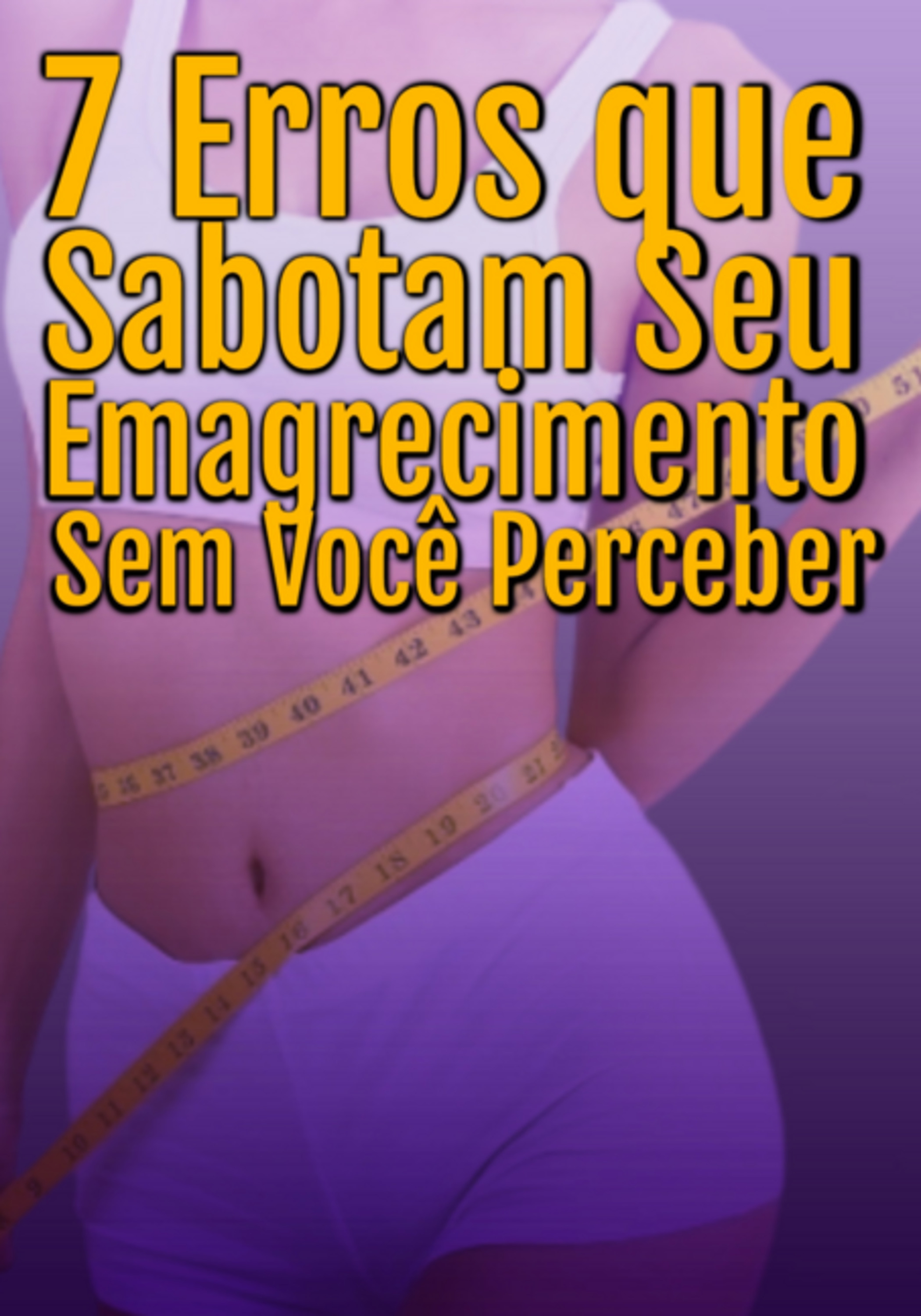 7 Erros Que Sabotam Seu Emagrecimento Sem Você Perceber