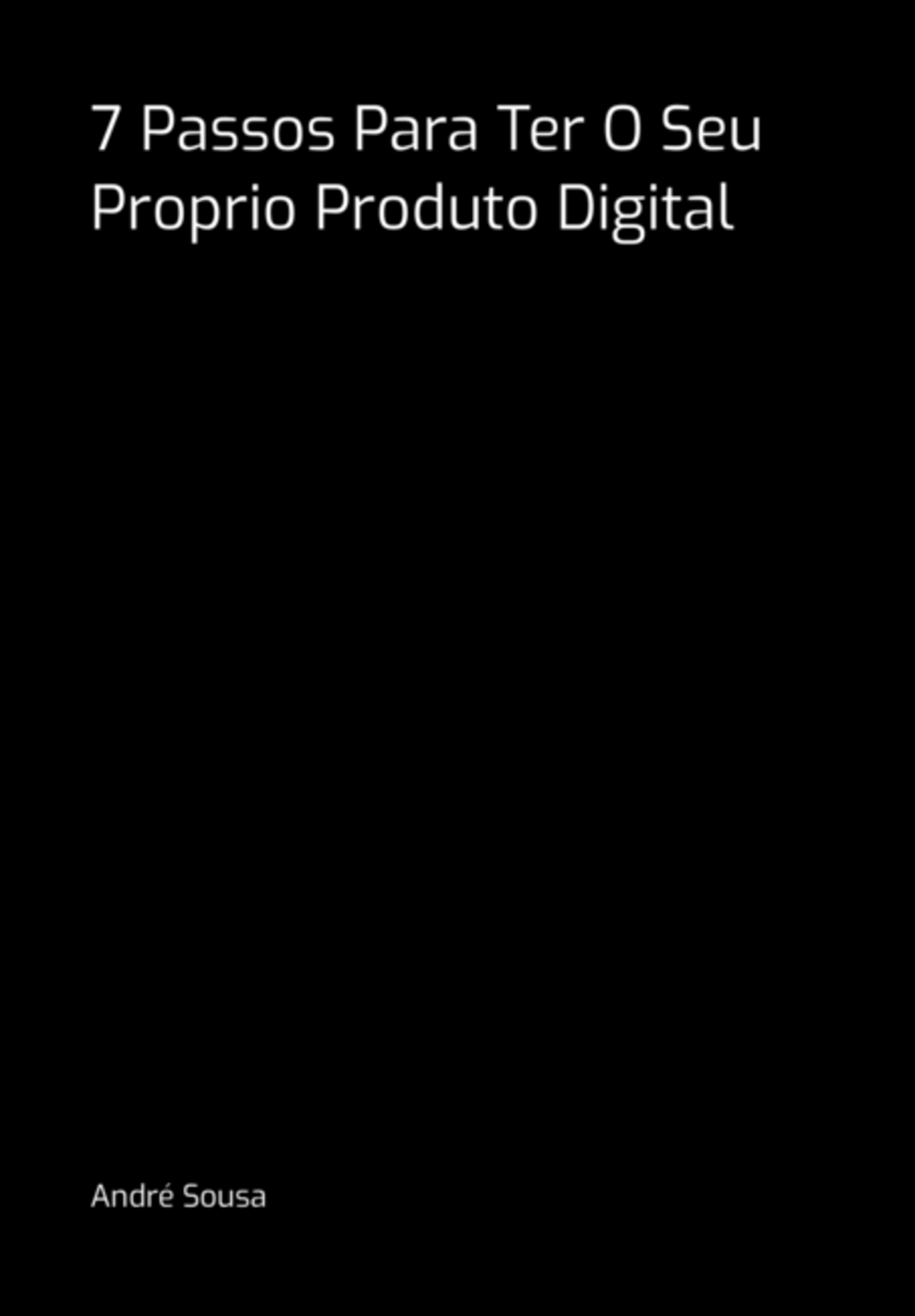 7 Passos Para Ter O Seu Proprio Produto Digital