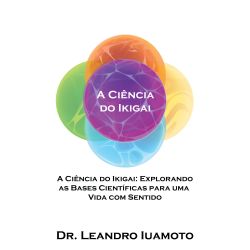 A Ciência do Ikigai - Explorando as Bases Científicas para uma Vida com Sentido