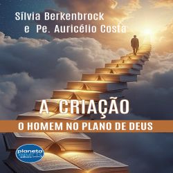 A Criação – o homem no plano de Deus