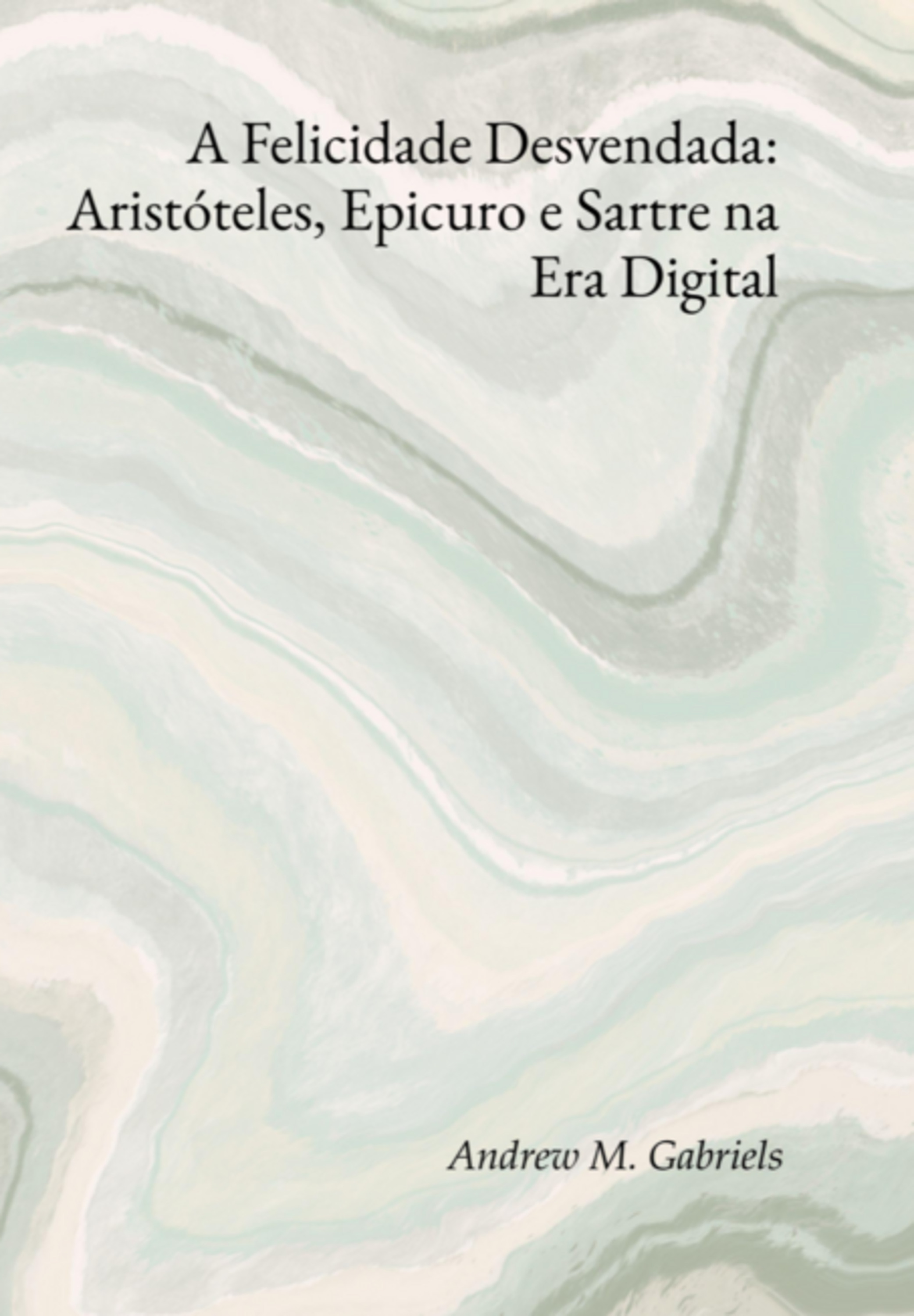 A Felicidade Desvendada: Aristóteles, Epicuro E Sartre Na Era Digital