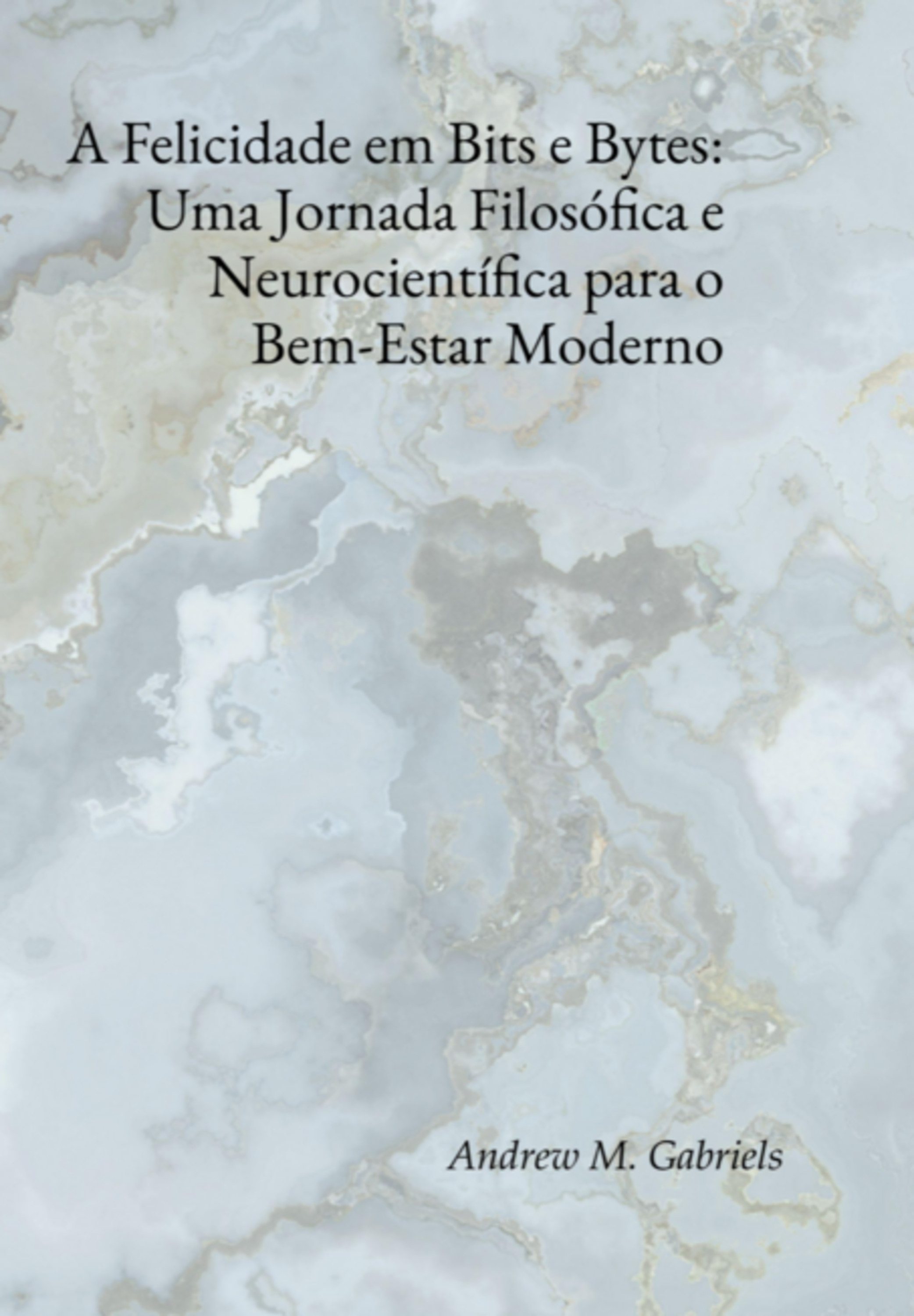 A Felicidade Em Bits E Bytes: Uma Jornada Filosófica E Neurocientífica Para O Bem-estar Moderno