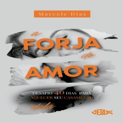 A Forja do Amor (Delas) - Desafio 40 dias para aquecer seu casamento