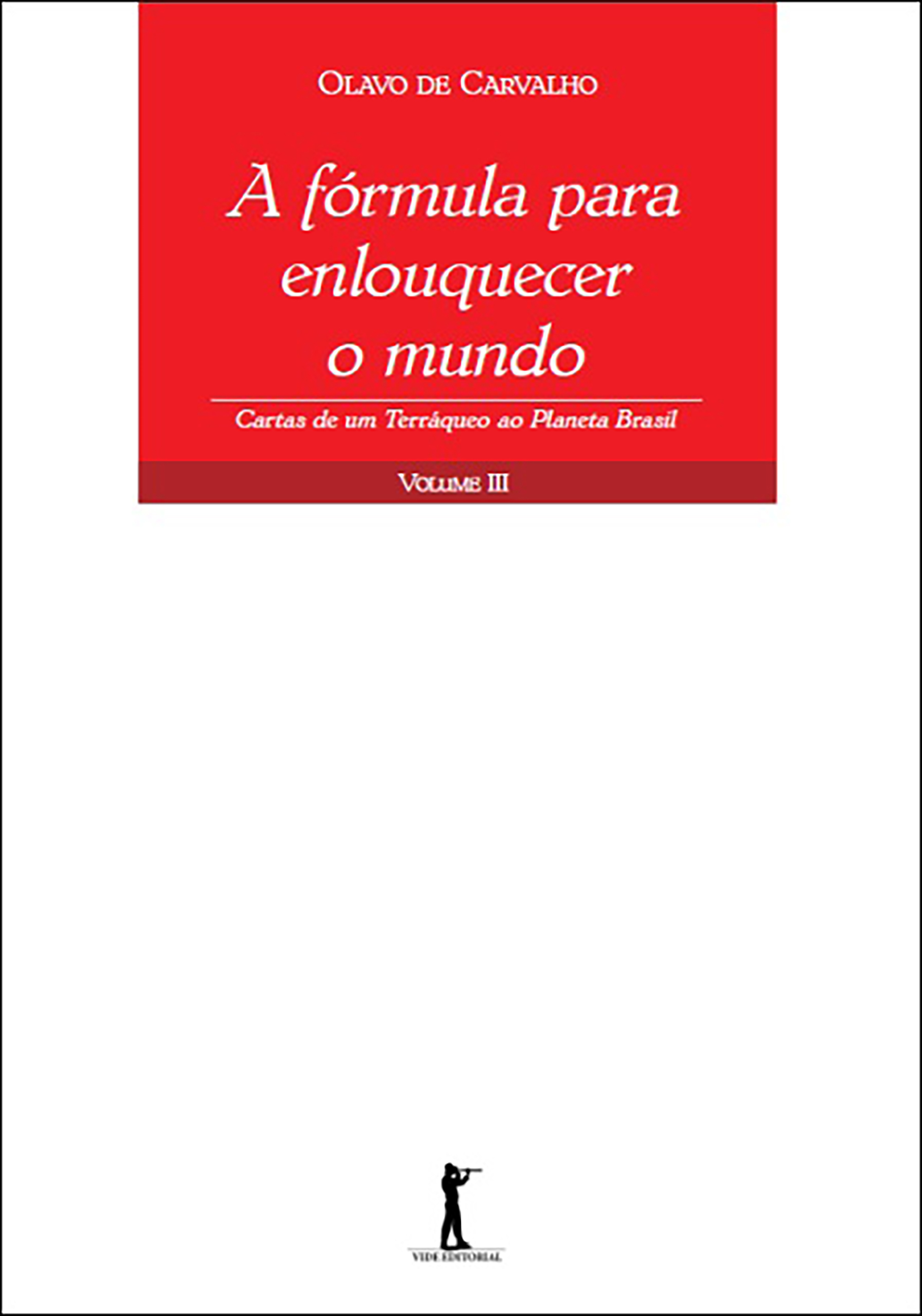 A Fórmula para Enlouquecer o Mundo - Cartas de um Terráqueo ao Planeta Brasil - Volume III