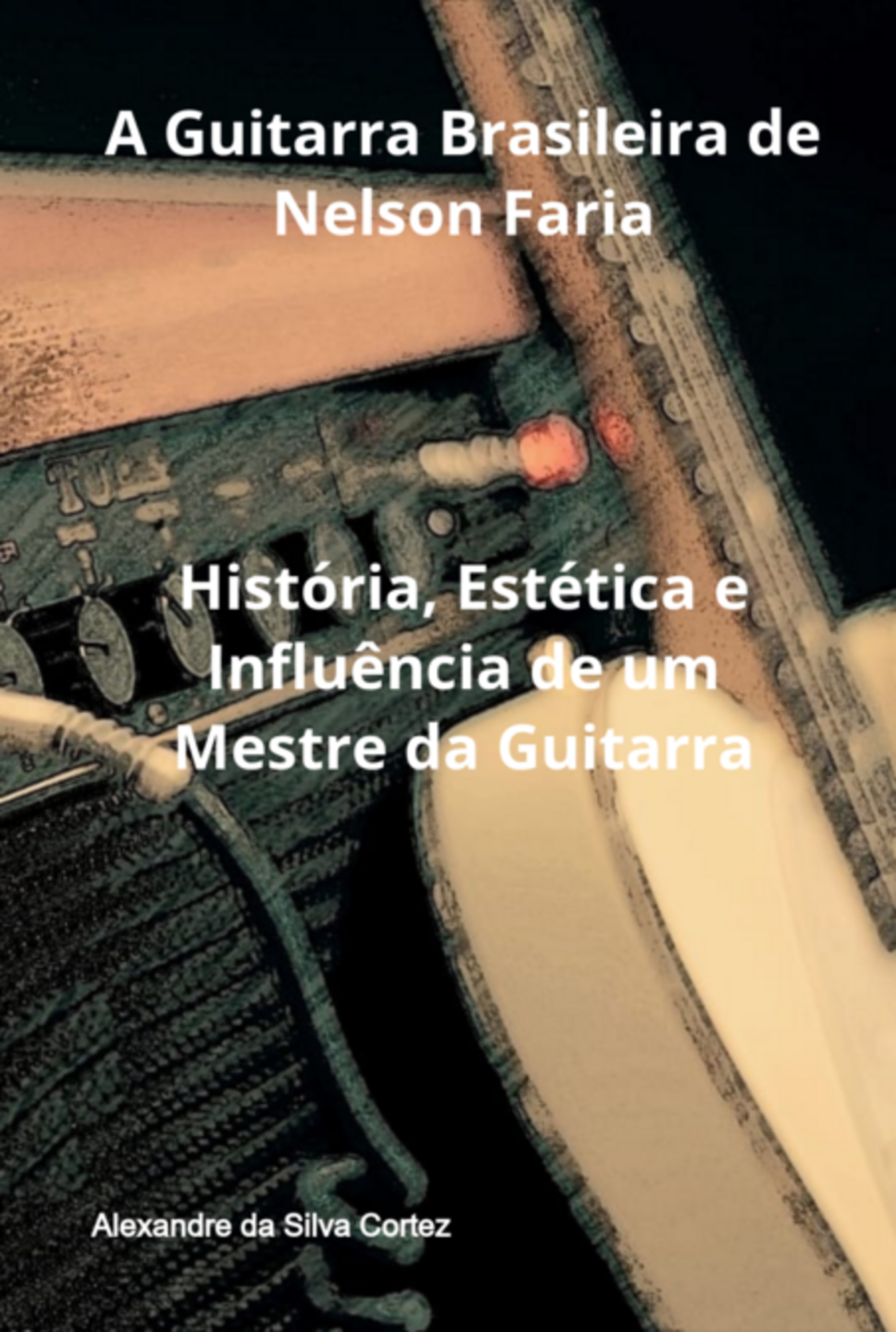 A Guitarra Brasileira De Nelson Faria