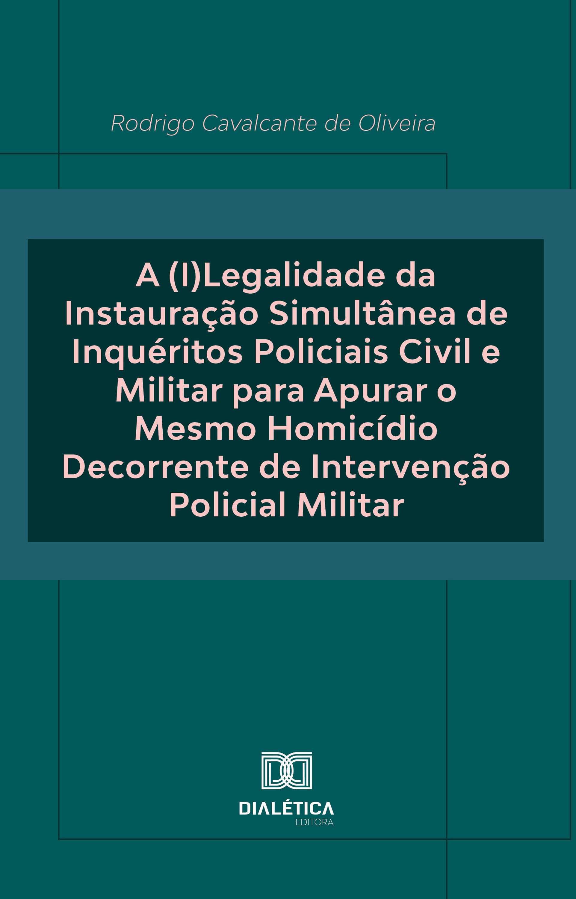 A (I)Legalidade da Instauração Simultânea de Inquéritos Policiais Civil e Militar para Apurar o Mesmo Homicídio Decorrente de Intervenção Policial Militar