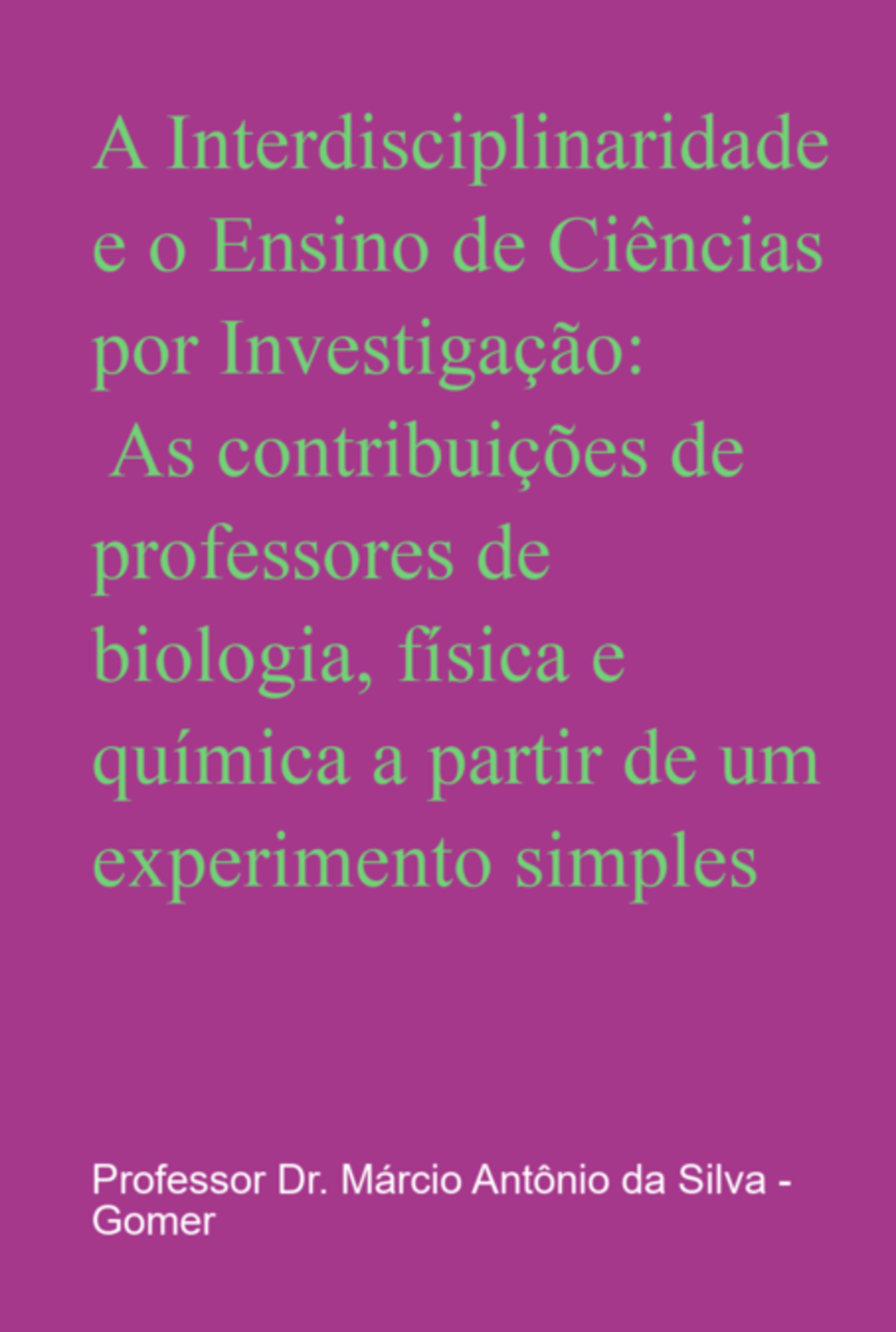 A Interdisciplinaridade E O Ensino De Ciências Por Investigação: As Contribuições De Professores De Biologia, Física E Química A Partir De Um Experimento Simples