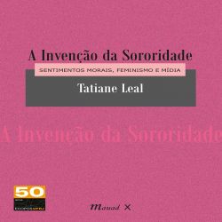 A Invenção da Sororidade: Sentimentos morais, feminismo e mídia