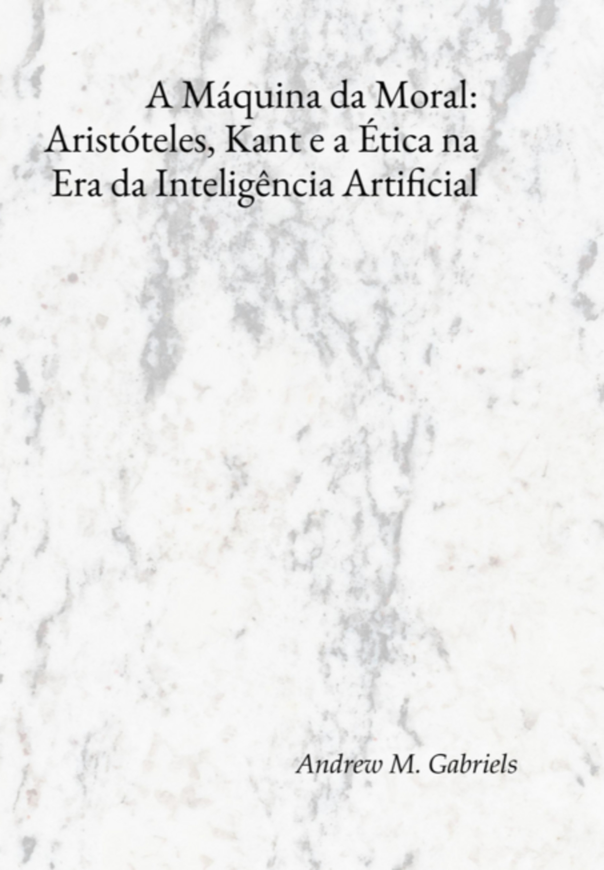 A Máquina Da Moral: Aristóteles, Kant E A Ética Na Era Da Inteligência Artificial