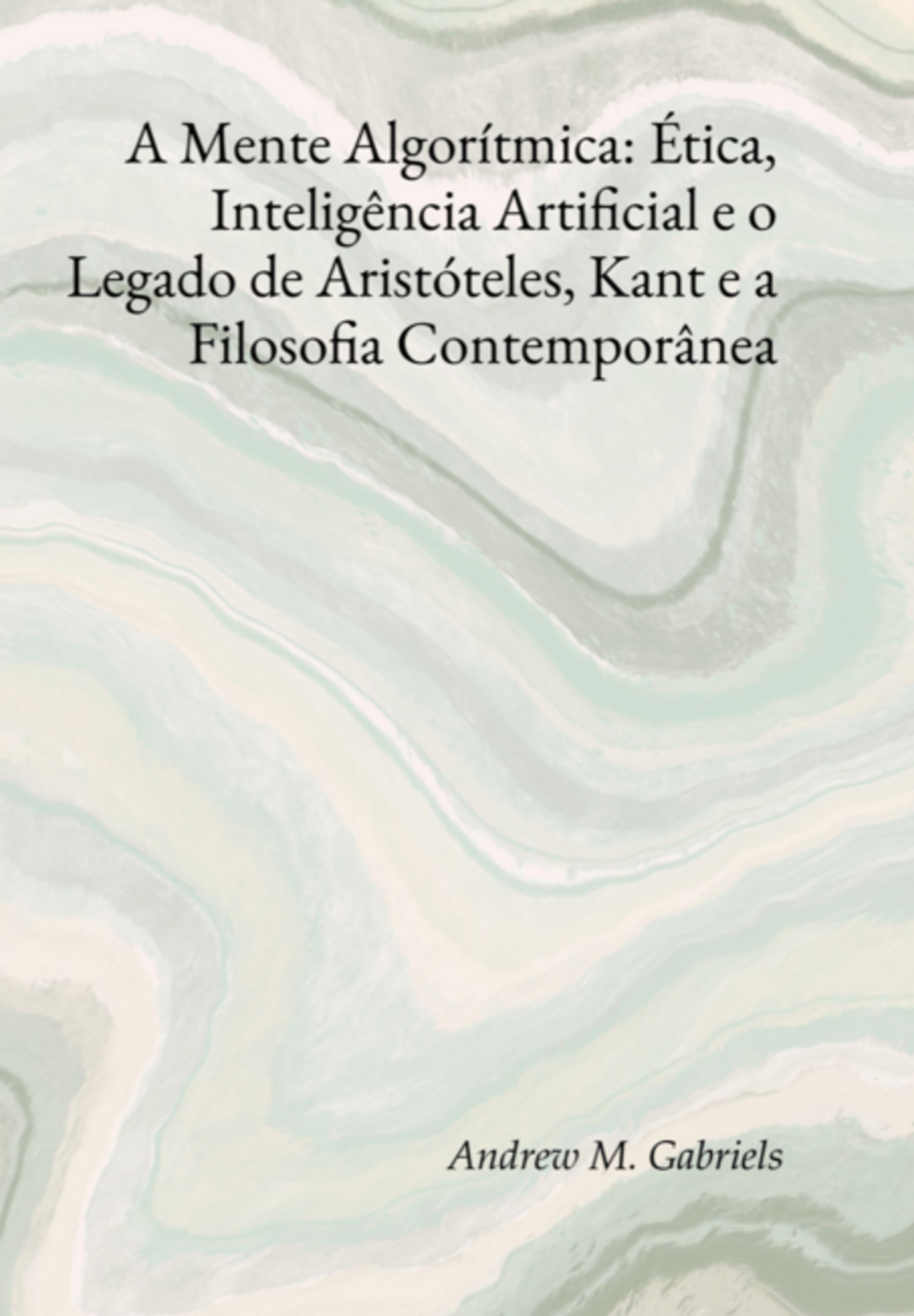 A Mente Algorítmica: Ética, Inteligência Artificial E O Legado De Aristóteles, Kant E A Filosofia Contemporânea