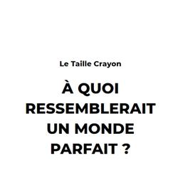 A Quoi ressemblerait un monde Parfait ?