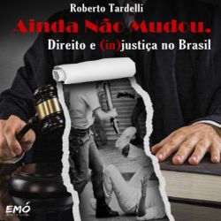 Ainda Não Mudou - Direito e (in)justiça no Brasil