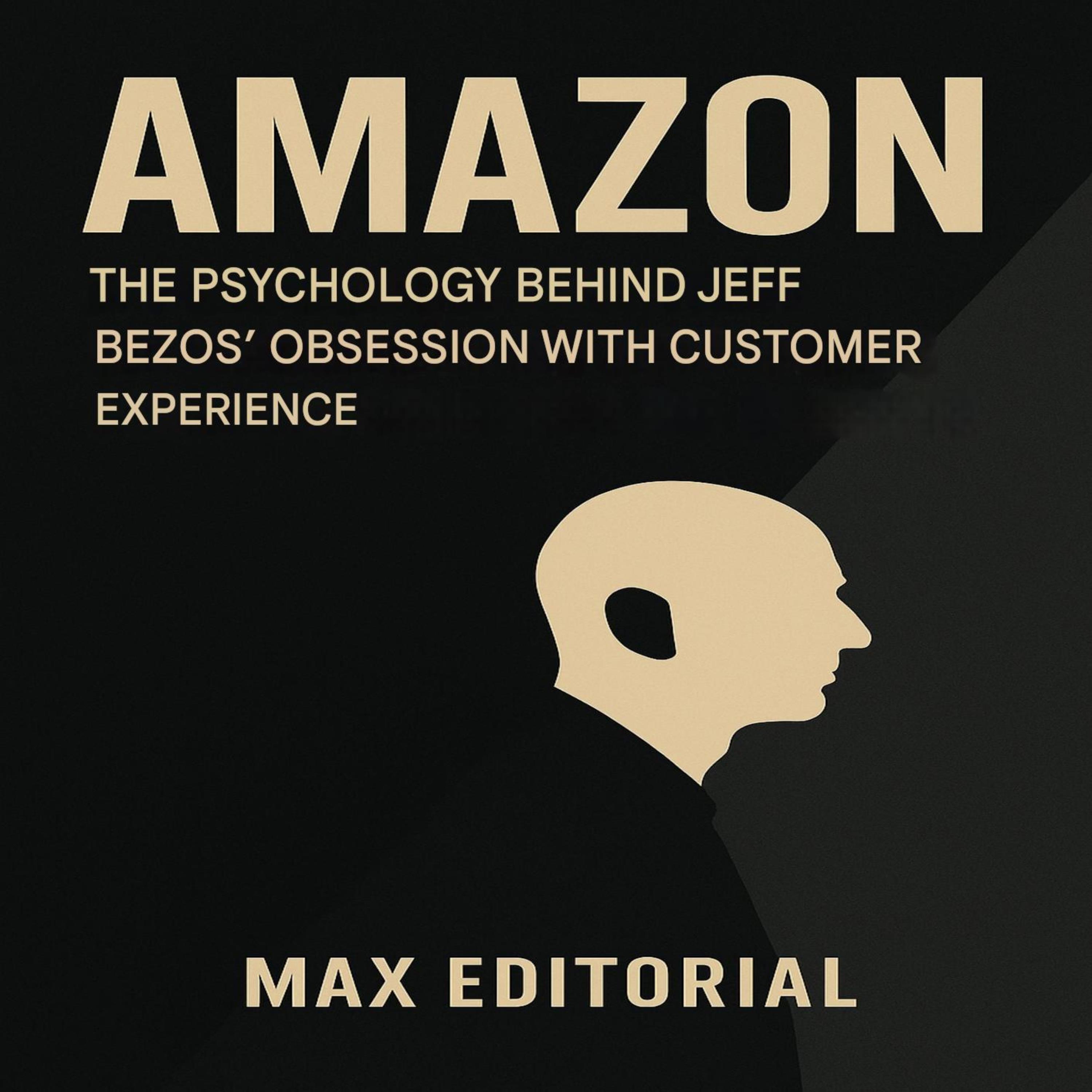 AMAZON: THE PSYCHOLOGY BEHIND JEFF BEZOS' OBSESSION WITH CUSTOMER EXPERIENCE