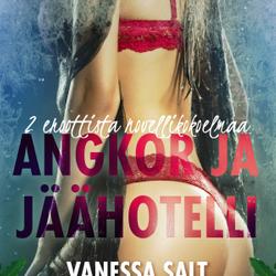 Angkor ja Jäähotelli: 2 eroottista novellikokoelmaa Vanessa Saltilta