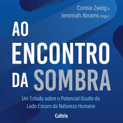 Ao Encontro da Sombra - Um estudo sobre o potencial oculto do lado escuro da natureza humana