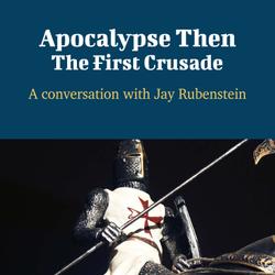 Apocalypse Then: The First Crusade - A Conversation with Jay Rubenstein