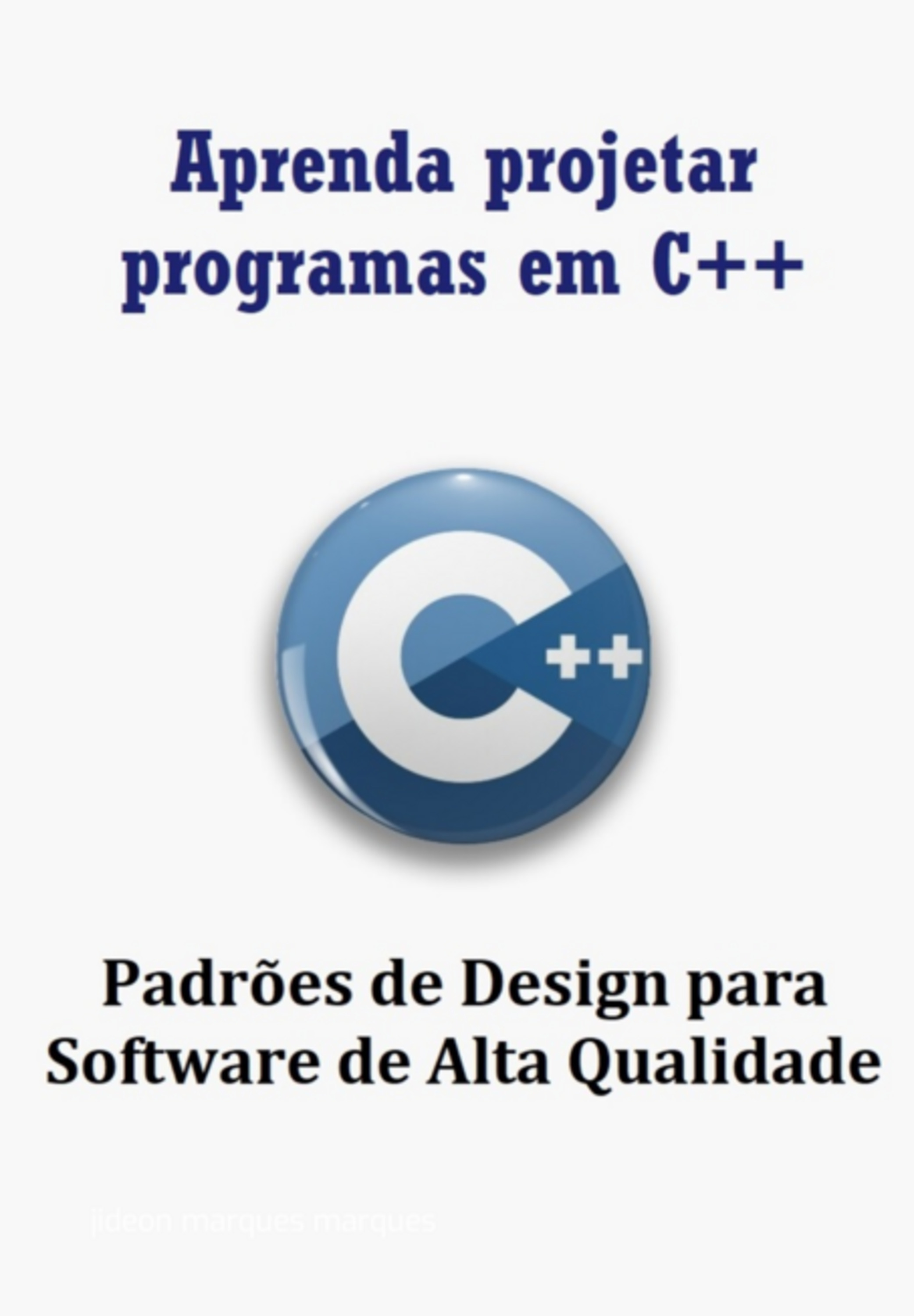 Aprenda Projetar Programas Em C++ Usando Padrões De Design Para Software De Alta Qualidade