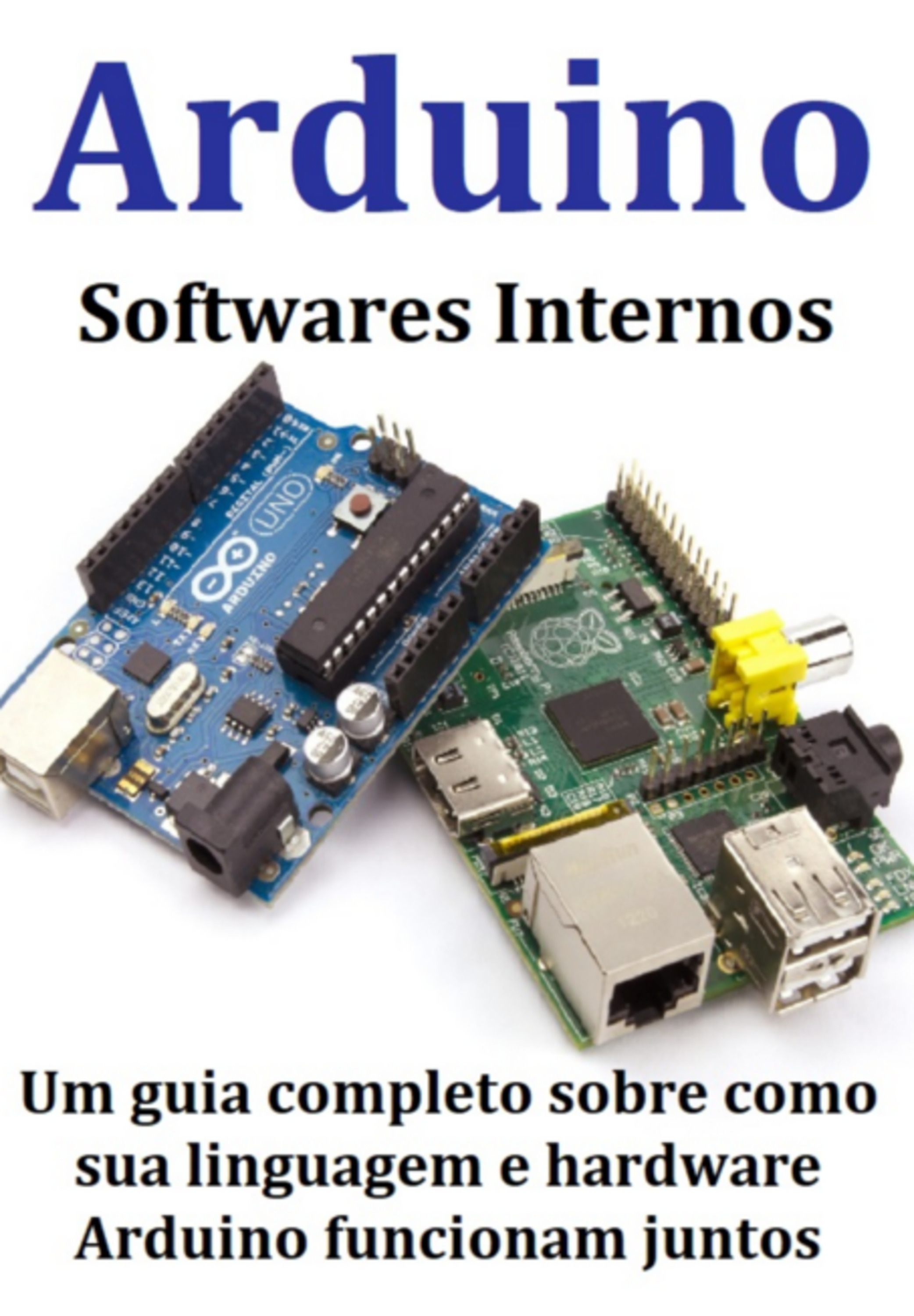 Arduino Softwares Internos Um Guia Completo Sobre Como Sua Linguagem E Hardware Arduino Funcionam Juntos