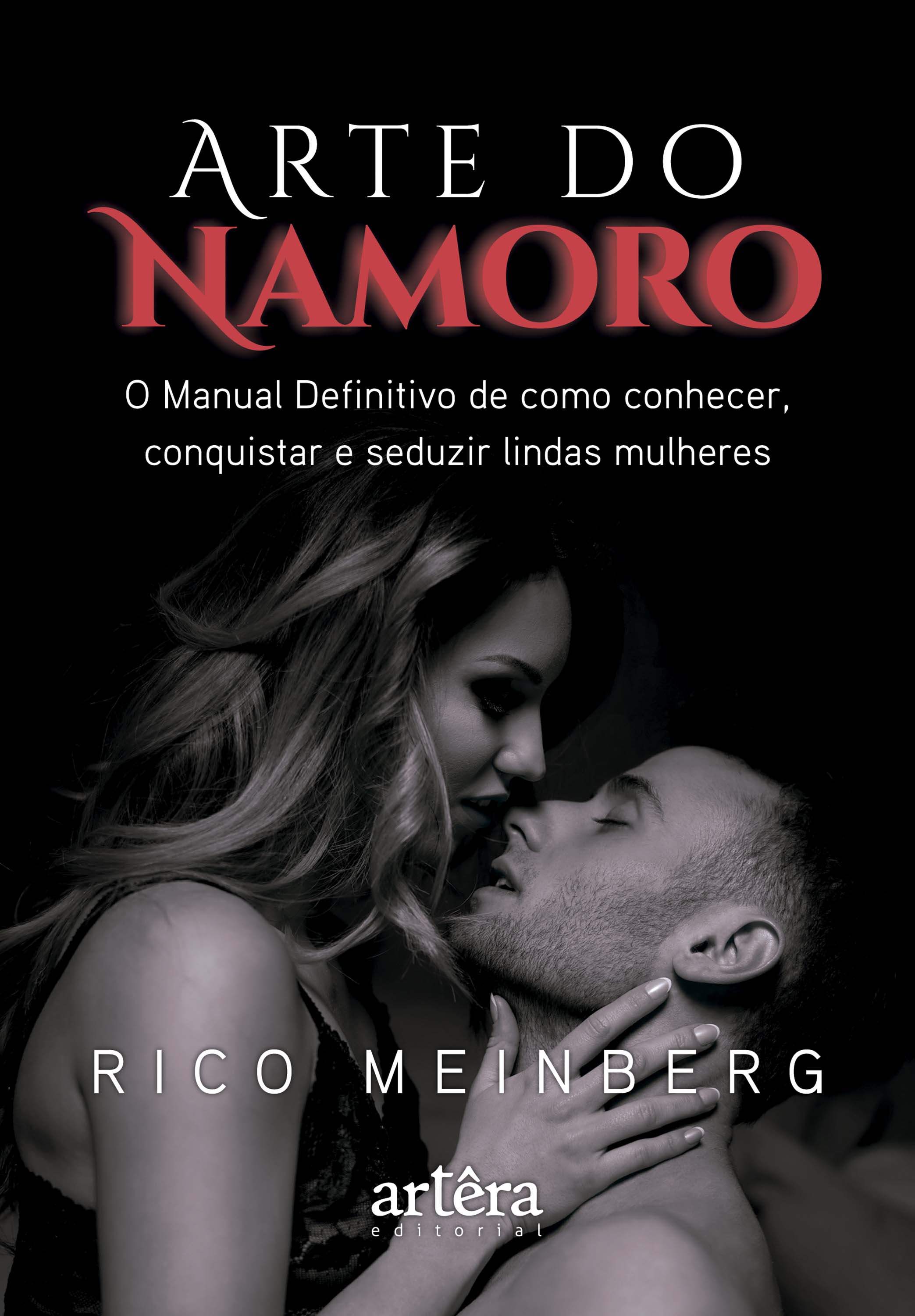 Arte do Namoro: O Manual Definitivo de Como Conhecer, Conquistar e Seduzir Lindas Mulheres