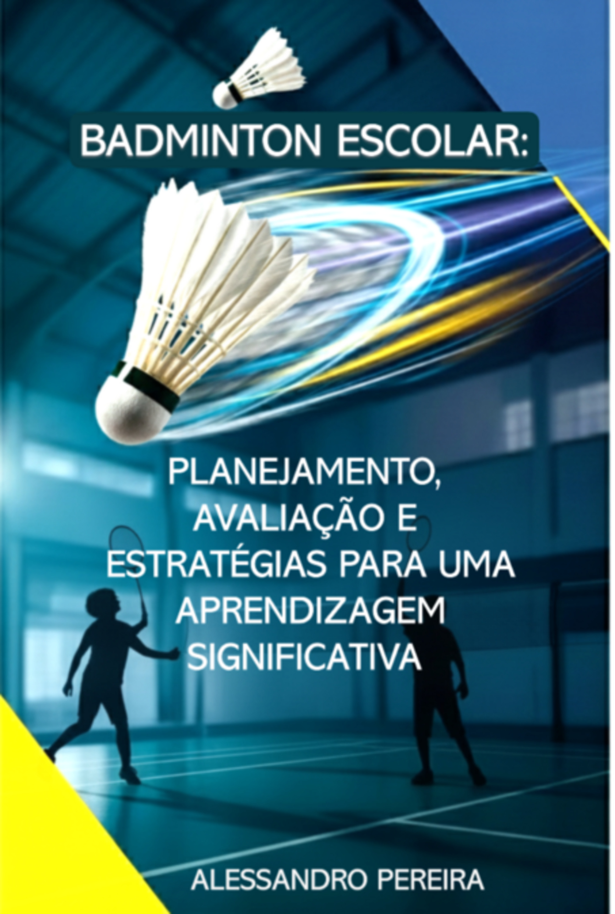 Badminton Escolar: Planejamento, Avaliação E Estratégias Para Uma Aprendizagem Significativa