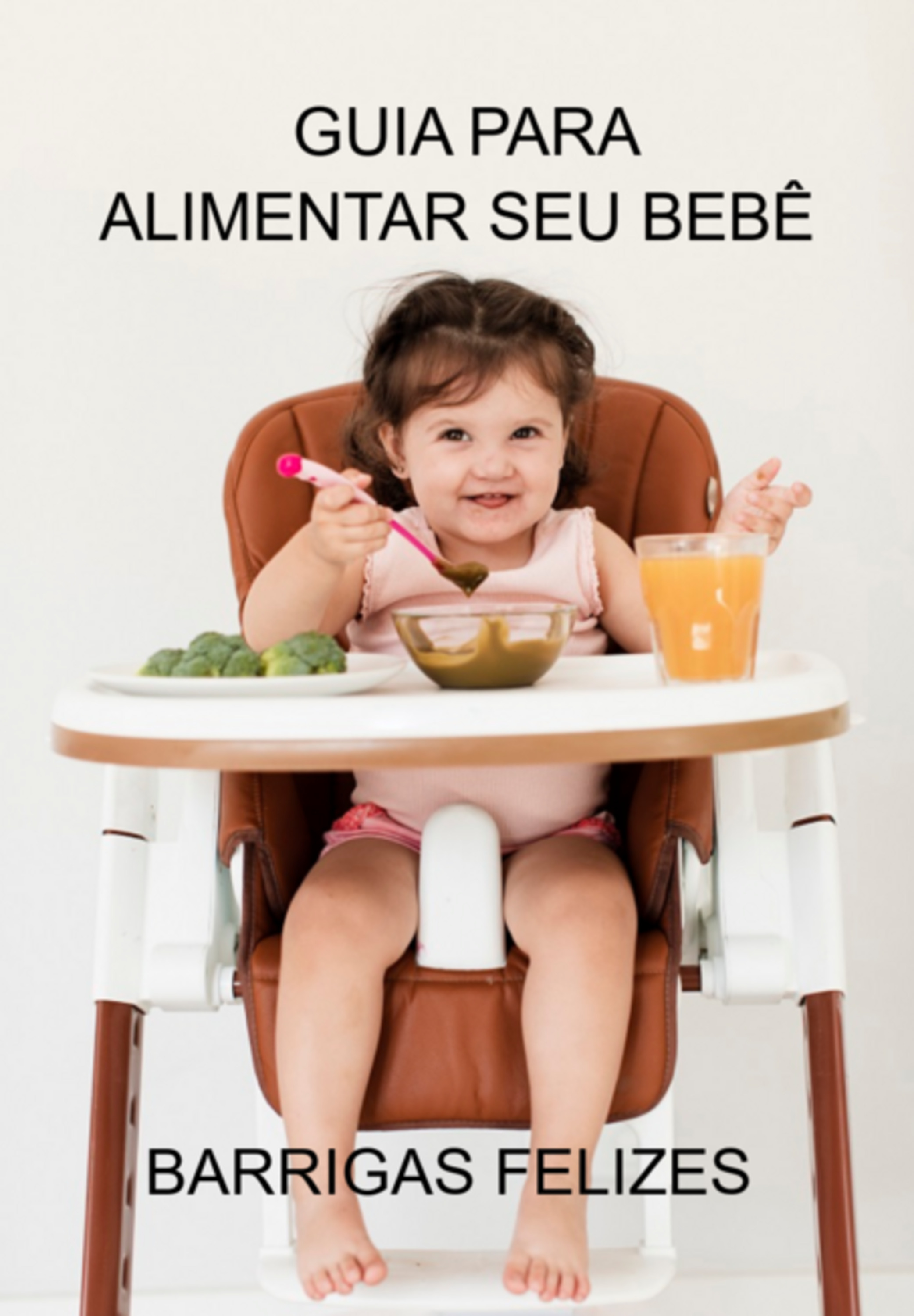 Barrigas Felizes - Guia Para Alimentar Seu Bebê