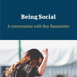 Being Social - A Conversation with Roy Baumeister