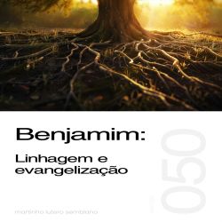 Benjamim: Linhagem e evangelização - Sermão 050