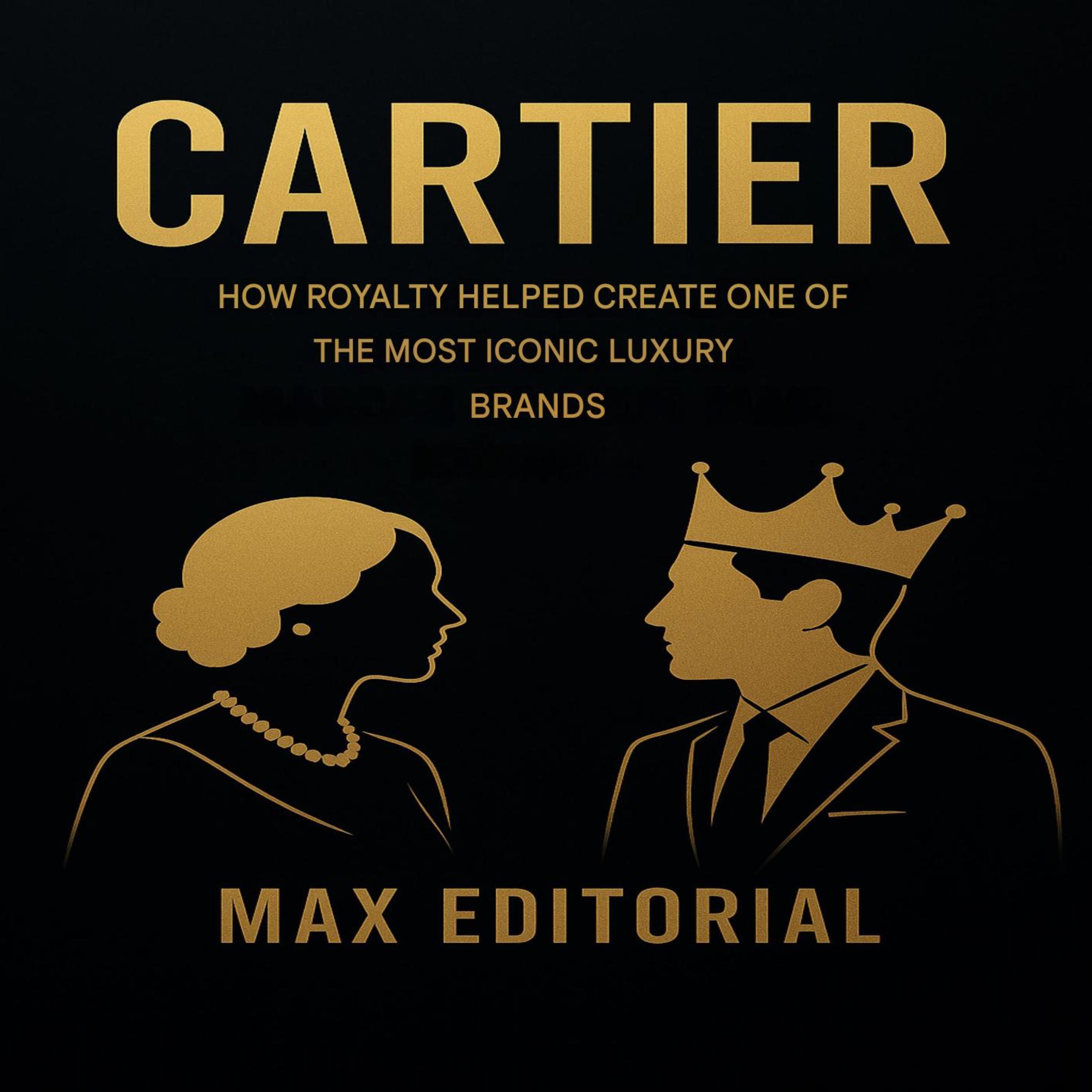 CARTIER: HOW ROYALTY HELPED CREATE ONE OF THE MOST ICONIC LUXURY BRANDS