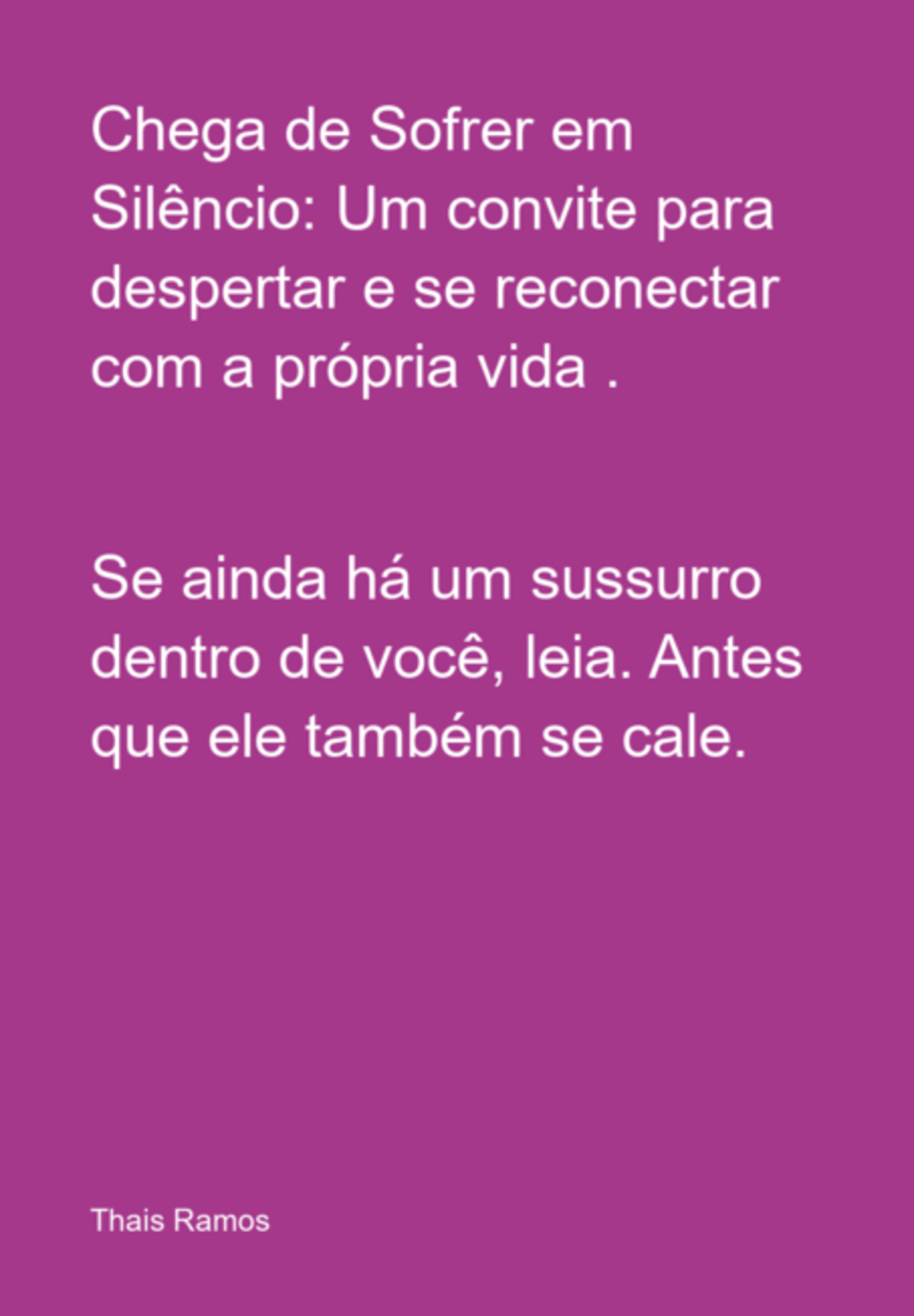 Chega De Sofrer Em Silêncio: Um Convite Para Despertar E Se Reconectar Com A Própria Vida .