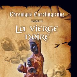 Chronique carolingienne Tome 2 La vierge noire