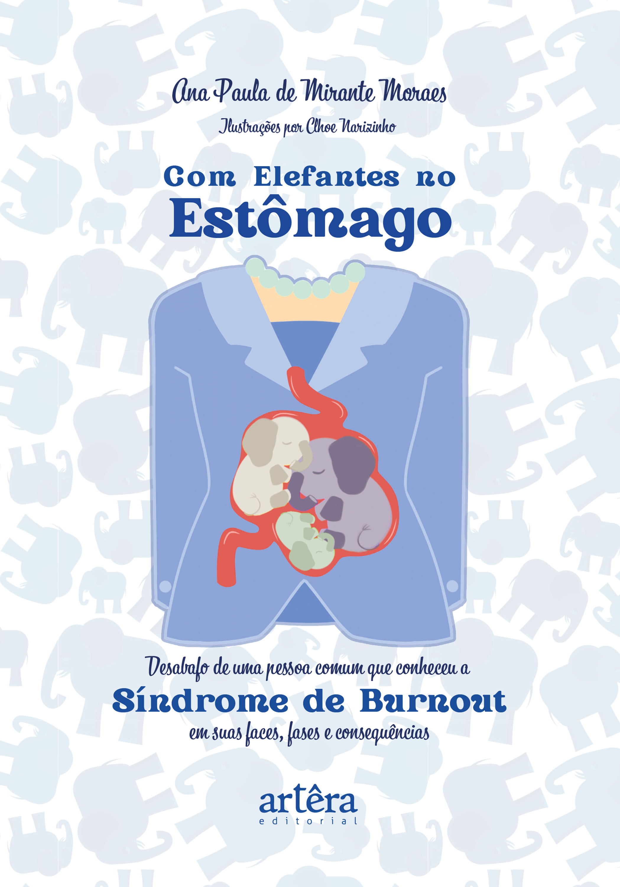 Com Elefantes no Estômago: Desabafo de Uma Pessoa Comum que Conheceu a Síndrome de Burnout em Suas Faces, Fases e Consequências