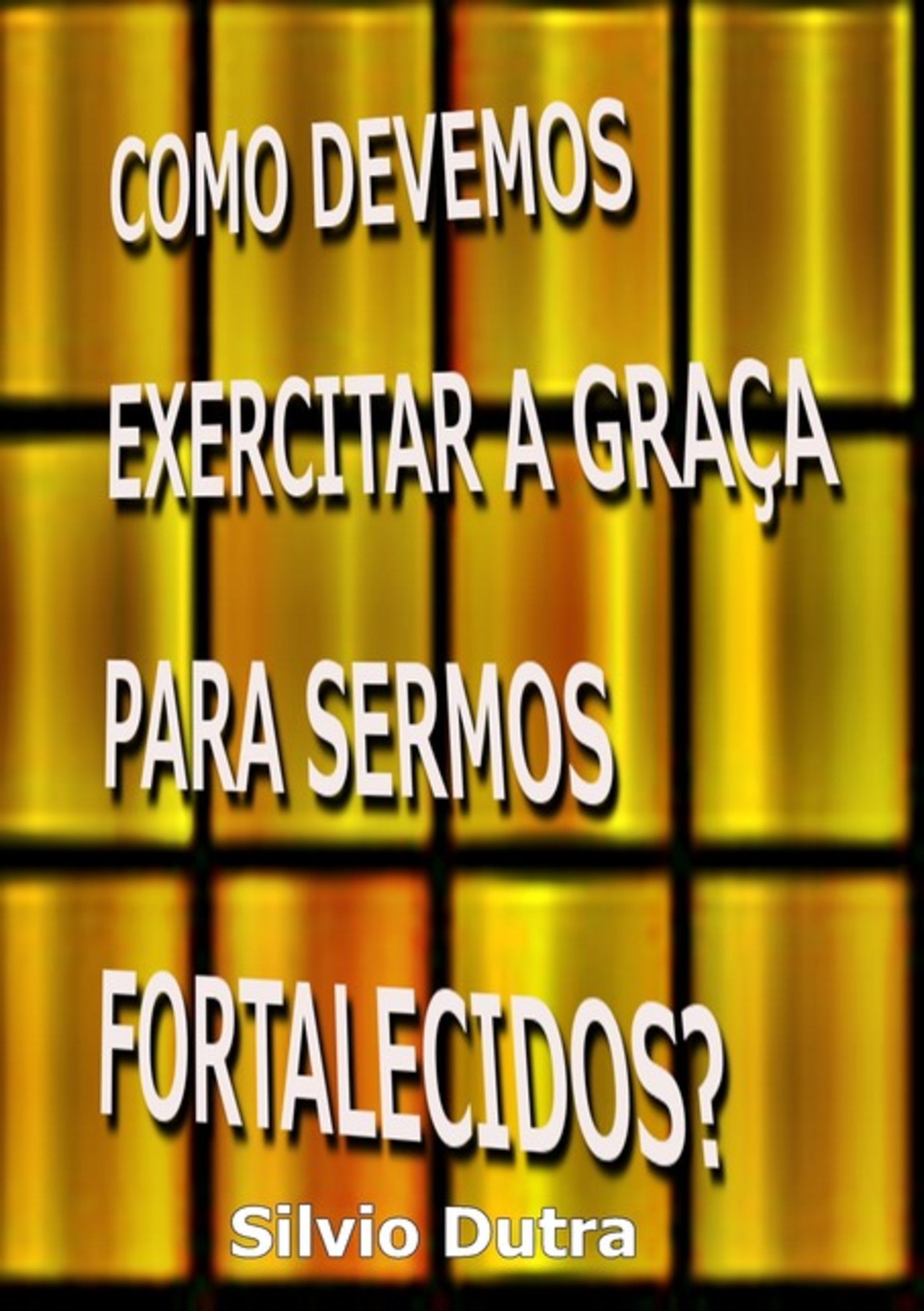 Como Devemos Exercitar A Graça Para Sermos Fortalecidos?