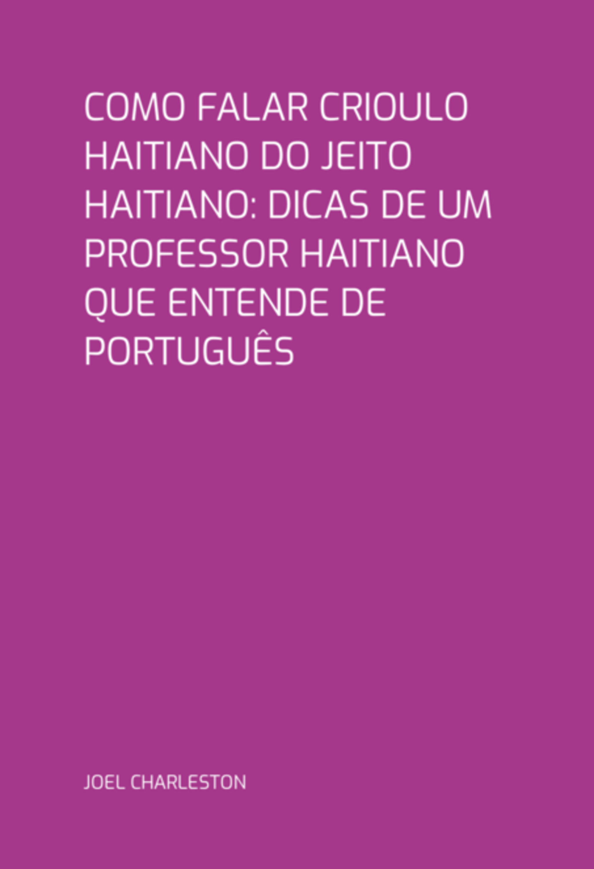 Como Falar Crioulo Haitiano Do Jeito Haitiano: Dicas De Um Professor Haitiano Que Entende De Português