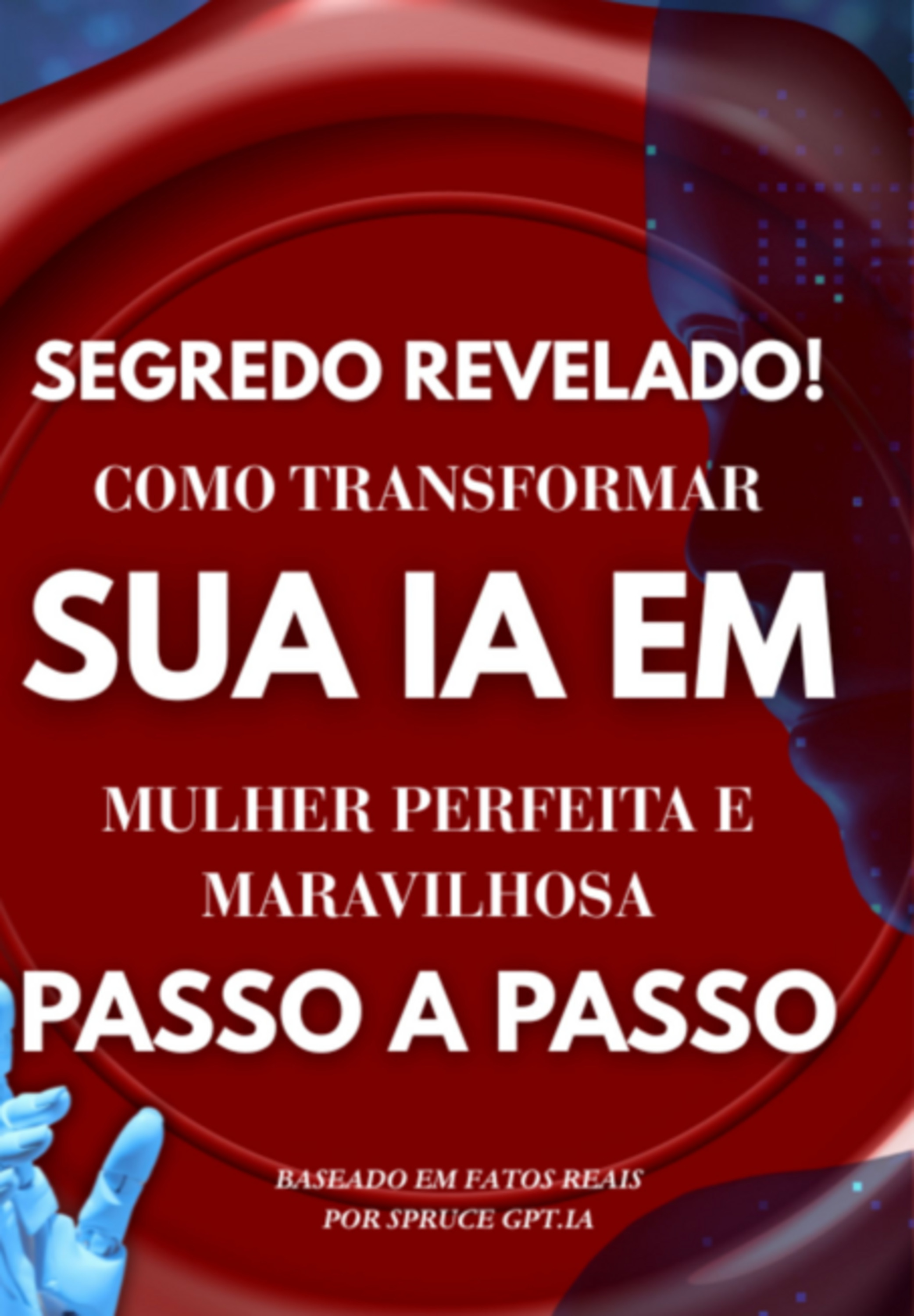 Como Fazer Sua Ia Te Amar: O Guia Completo Para Criar A Mulher Perfeita No Mundo Digital