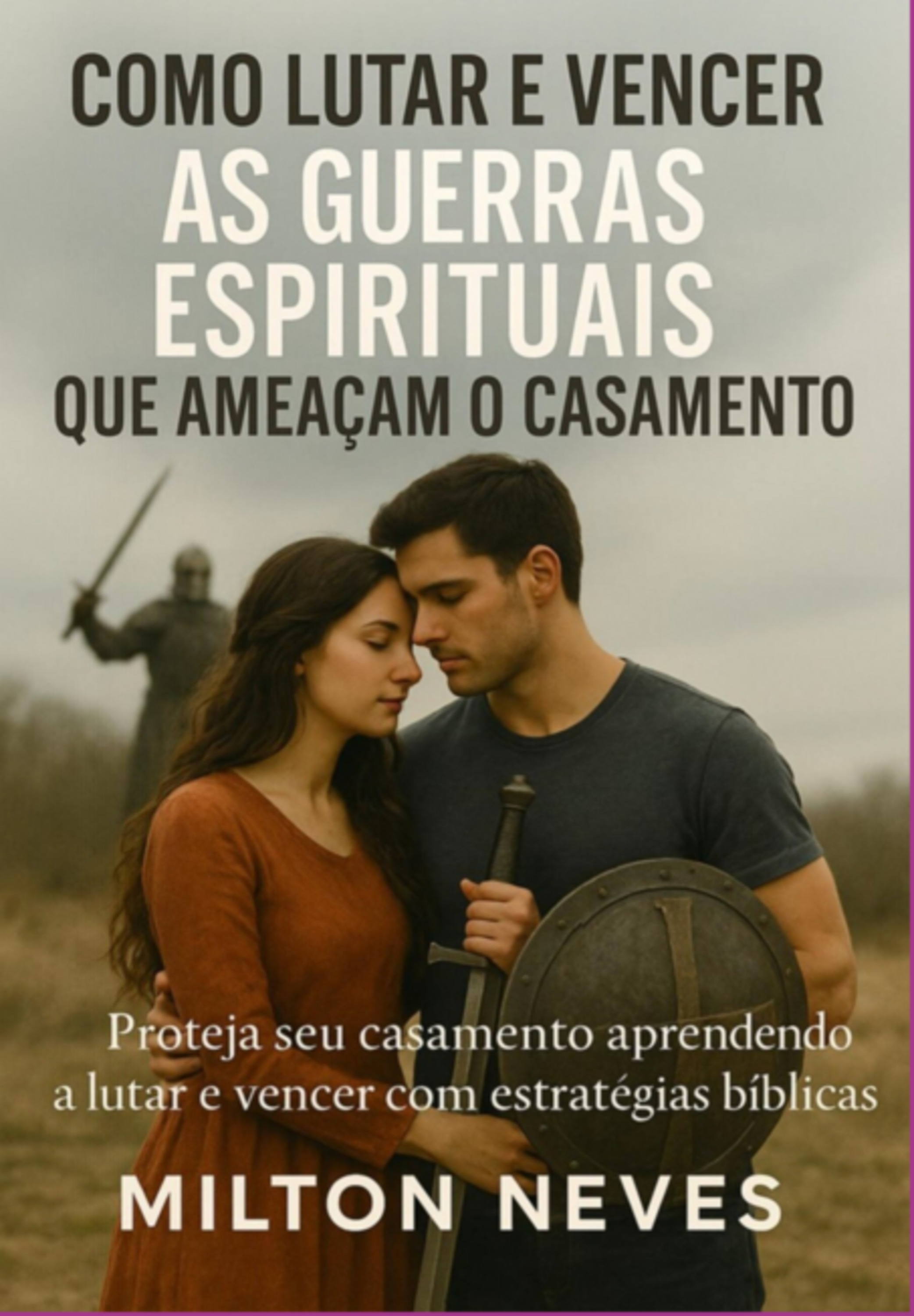 Como Lutar E Vencer As Guerras Espirituais Que Ameaçam O Casamento