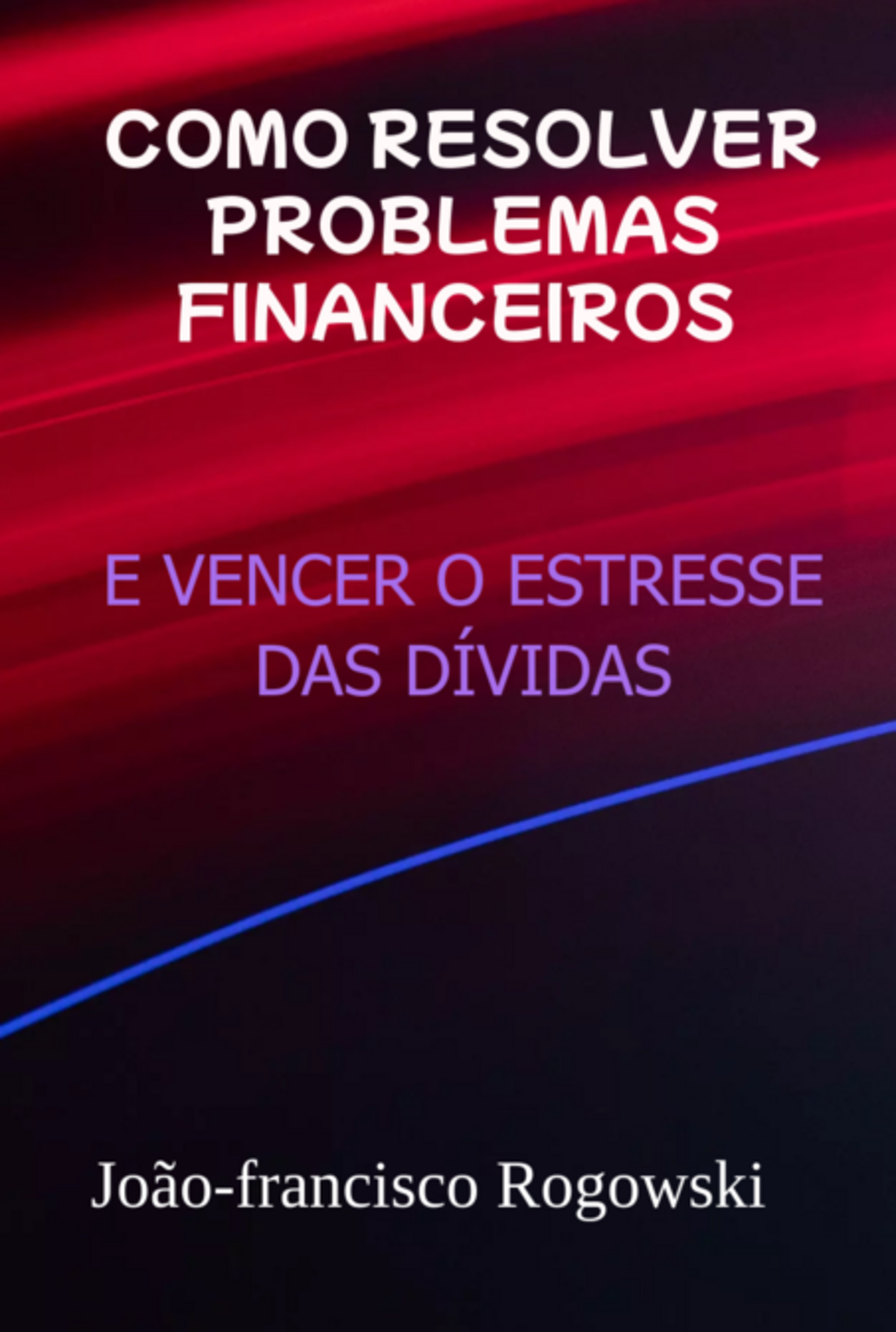 Como Resolver Problemas Financeiros E Vencer O Estresse Das Dívidas