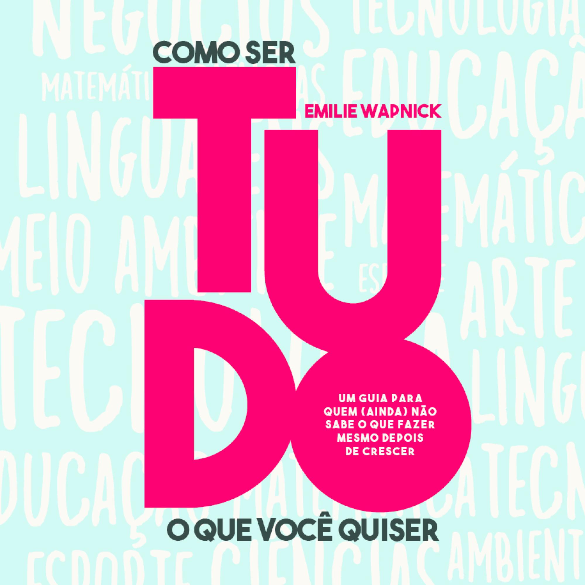 Como se tudo o que você quiser: um guia para quem (ainda) não sabe o que fazer mesmo depois de crescer