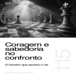 Coragem e sabedoria no confronto: o homem que exortou o rei - Sermão 115