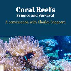 Coral Reefs: Science and Survival - A Conversation with Charles Sheppard