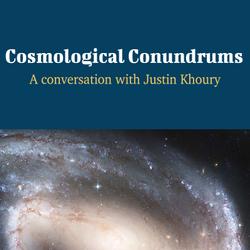 Cosmological Conundrums - A Conversation with Justin Khoury