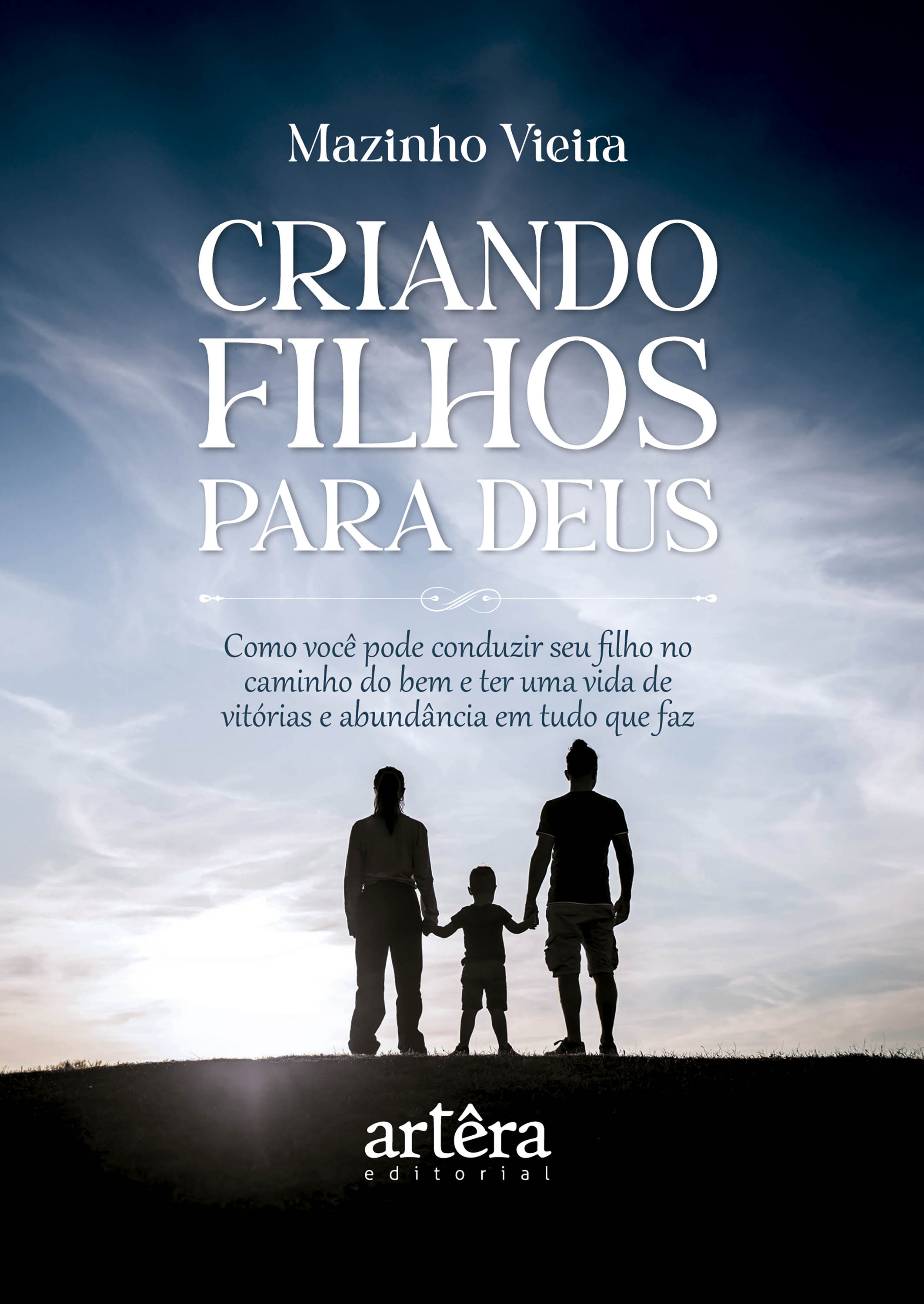 Criando Filhos para Deus: Como Você pode Conduzir seu Filho no Caminho do Bem e ter uma Vida de Vitórias e Abundância em Tudo que Faz