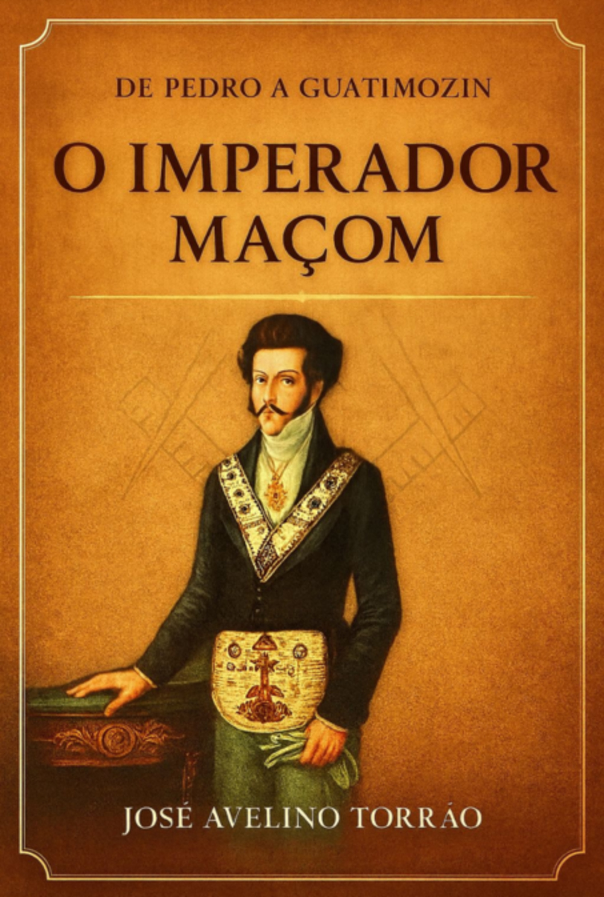 De Pedro A Guatimozin O Imperador Maçom