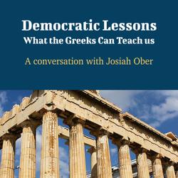 Democratic Lessons: What the Greeks Can Teach Us - A Conversation with Josiah Ober