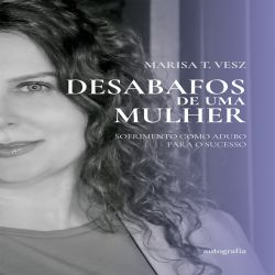 Desabafos de uma mulher - Sofrimento como adubo para o sucesso