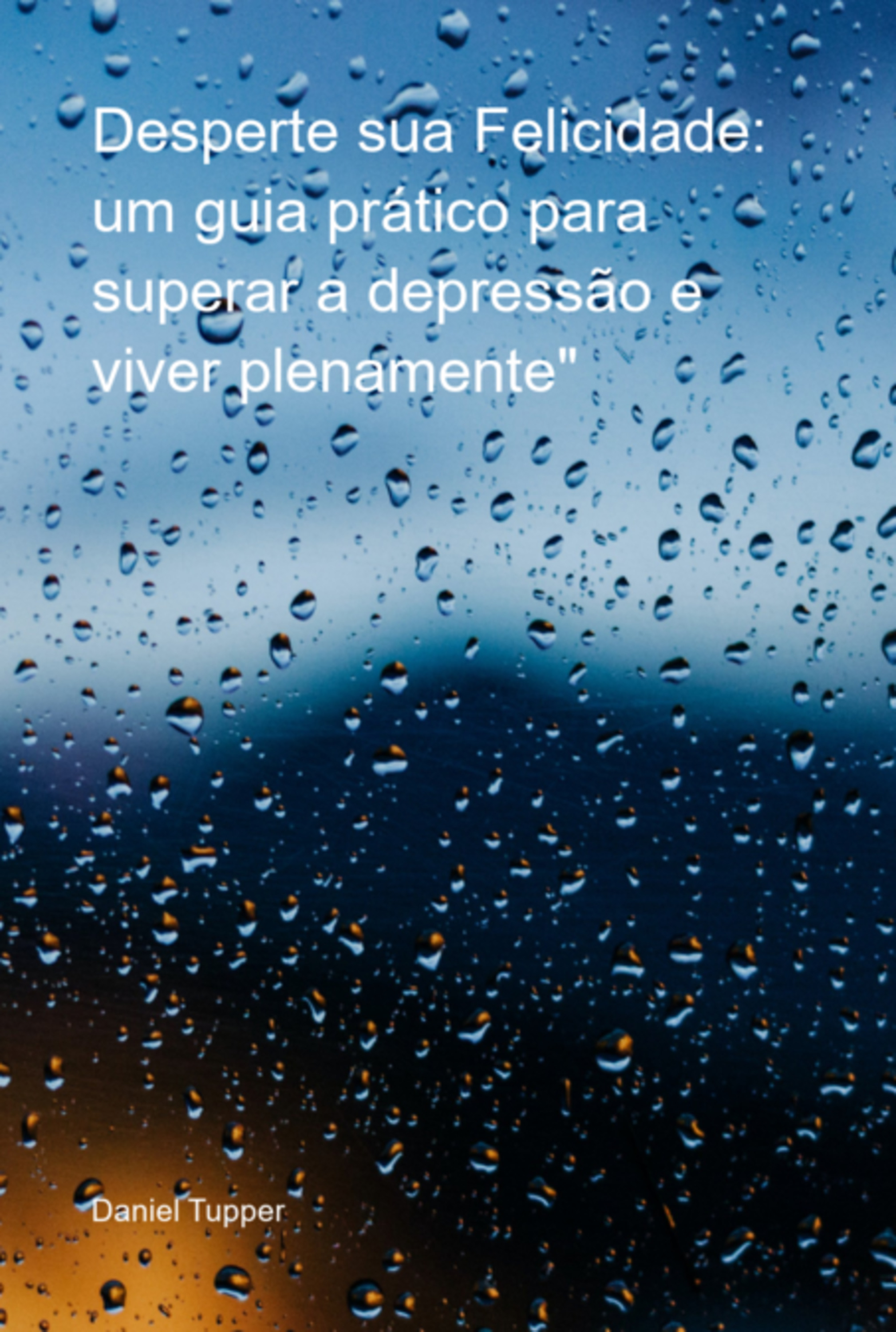 Desperte Sua Felicidade: Um Guia Prático Para Superar A Depressão E Viver Plenamente