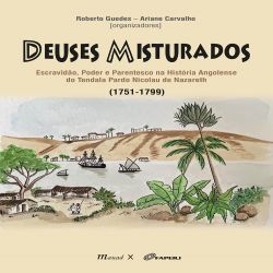 Deuses misturados, escravidão, poder e parentesco na história angolense do tendala pardo Nicolau de Nazareth (1751-1799)