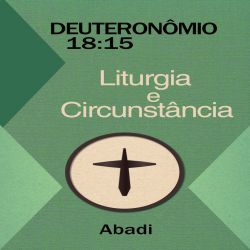 Deuteronômio 18:15 - Liturgia e Circunstância